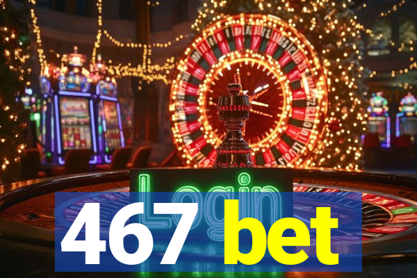 467 bet